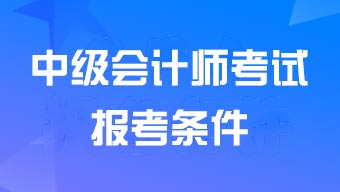 中级会计师考试报考条件